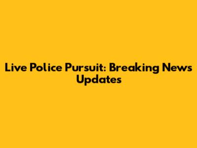 Live Police Pursuit: Breaking News Updates