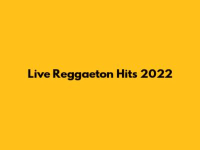 Live Reggaeton Hits 2022