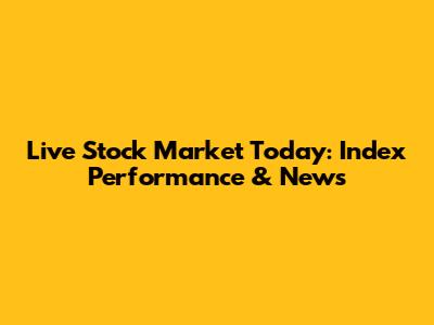 Live Stock Market Today: Index Performance & News