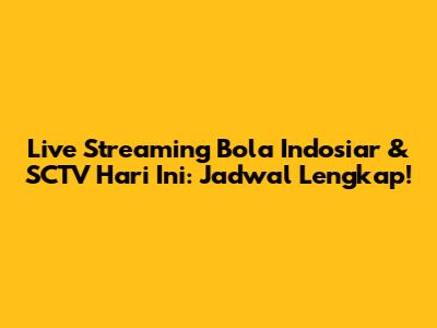 Live Streaming Bola Indosiar & SCTV Hari Ini: Jadwal Lengkap!