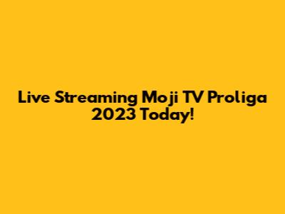 Live Streaming Moji TV Proliga 2023 Today!