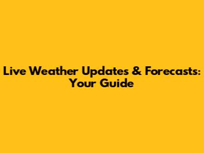 Live Weather Updates & Forecasts: Your Guide