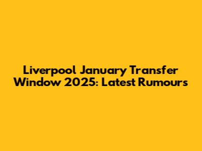 Liverpool January Transfer Window 2025: Latest Rumours