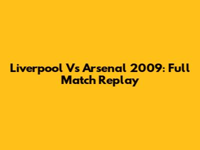 Liverpool Vs Arsenal 2009: Full Match Replay