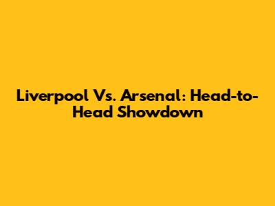 Liverpool Vs. Arsenal: Head-to-Head Showdown