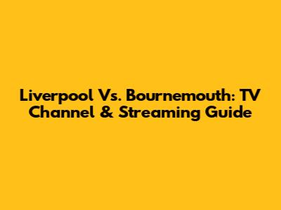 Liverpool Vs. Bournemouth: TV Channel & Streaming Guide