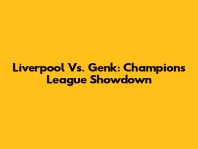 Liverpool Vs. Genk: Champions League Showdown