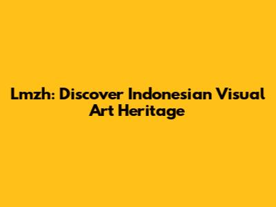 Lmzh: Discover Indonesian Visual Art Heritage