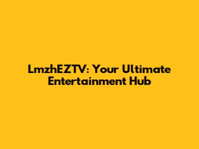 LmzhEZTV: Your Ultimate Entertainment Hub