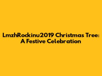 LmzhRockinu2019 Christmas Tree: A Festive Celebration
