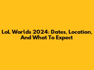 LoL Worlds 2024: Dates, Location, And What To Expect