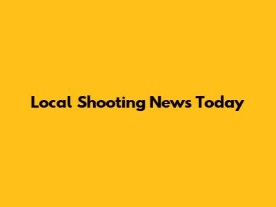 Local Shooting News Today