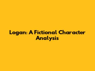 Logan: A Fictional Character Analysis
