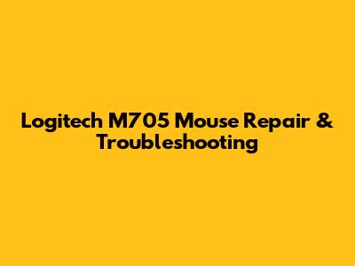 Logitech M705 Mouse Repair & Troubleshooting