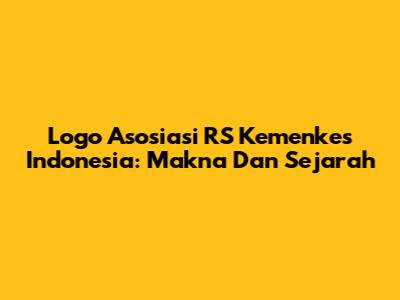 Logo Asosiasi RS Kemenkes Indonesia: Makna Dan Sejarah