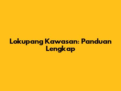 Lokupang Kawasan: Panduan Lengkap