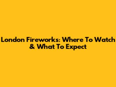 London Fireworks: Where To Watch & What To Expect