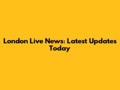 London Live News: Latest Updates Today