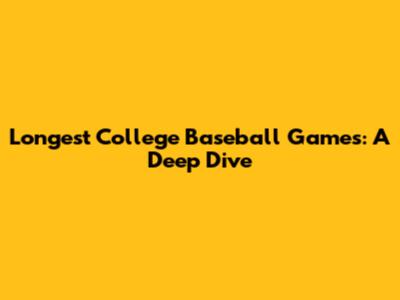 Longest College Baseball Games: A Deep Dive