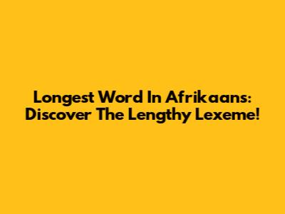 Longest Word In Afrikaans: Discover The Lengthy Lexeme!