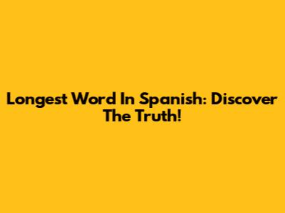 Longest Word In Spanish: Discover The Truth!