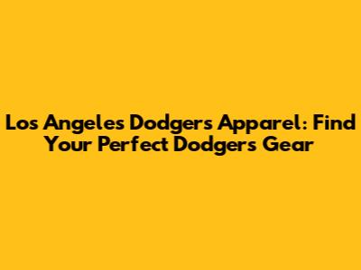 Los Angeles Dodgers Apparel: Find Your Perfect Dodgers Gear