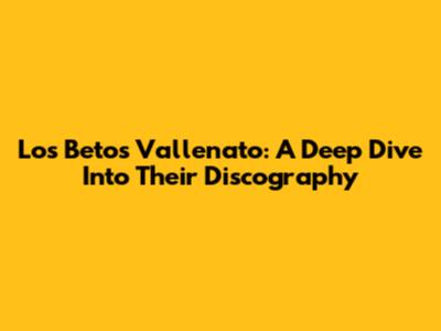 Los Betos Vallenato: A Deep Dive Into Their Discography