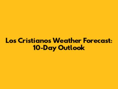 Los Cristianos Weather Forecast: 10-Day Outlook
