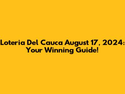 Loteria Del Cauca August 17, 2024: Your Winning Guide!