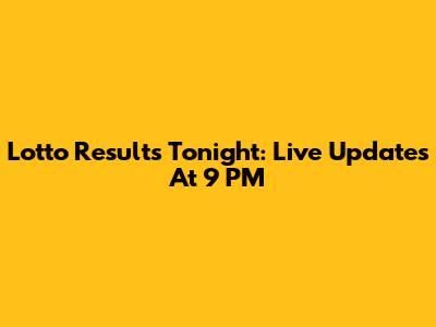 Lotto Results Tonight: Live Updates At 9 PM
