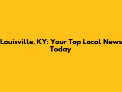 Louisville, KY: Your Top Local News Today