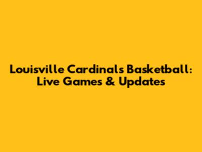 Louisville Cardinals Basketball: Live Games & Updates