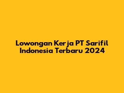 Lowongan Kerja PT Sarifil Indonesia Terbaru 2024