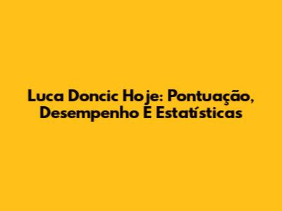 Luca Doncic Hoje: Pontuação, Desempenho E Estatísticas