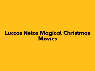 Luccas Neto's Magical Christmas Movies