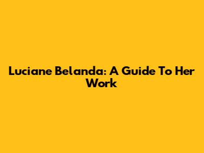 Luciane Belanda: A Guide To Her Work