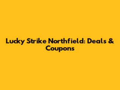 Lucky Strike Northfield: Deals & Coupons