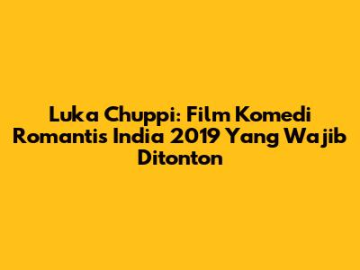 Luka Chuppi: Film Komedi Romantis India 2019 Yang Wajib Ditonton