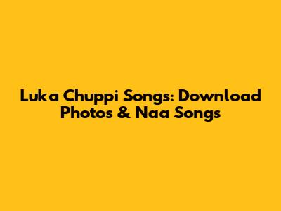 Luka Chuppi Songs: Download Photos & Naa Songs