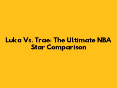 Luka Vs. Trae: The Ultimate NBA Star Comparison