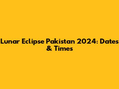 Lunar Eclipse Pakistan 2024: Dates & Times