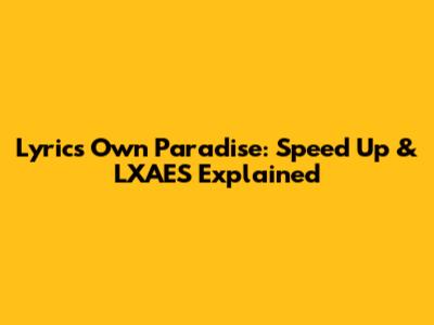 Lyrics Own Paradise: Speed Up & LXAES Explained