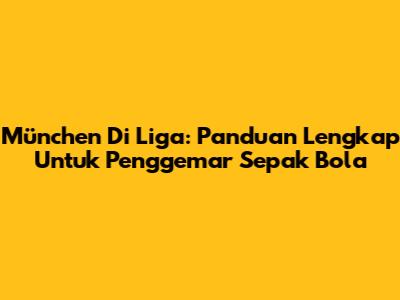 München Di Liga: Panduan Lengkap Untuk Penggemar Sepak Bola