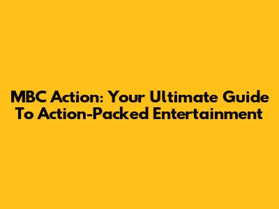 MBC Action: Your Ultimate Guide To Action-Packed Entertainment