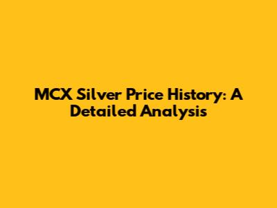 MCX Silver Price History: A Detailed Analysis