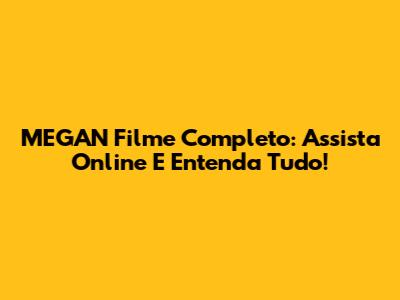 MEGAN Filme Completo: Assista Online E Entenda Tudo!