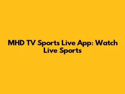 MHD TV Sports Live App: Watch Live Sports