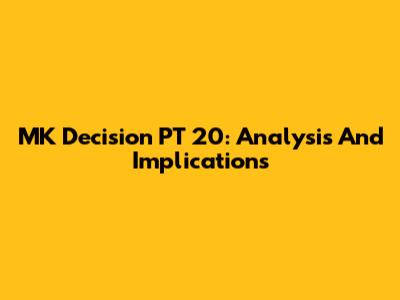 MK Decision PT 20: Analysis And Implications
