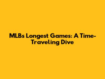 MLB's Longest Games: A Time-Traveling Dive