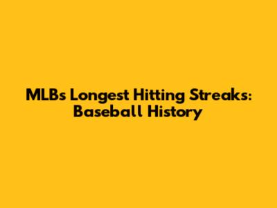 MLB's Longest Hitting Streaks: Baseball History